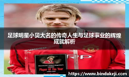 足球明星小贝大名的传奇人生与足球事业的辉煌成就解析